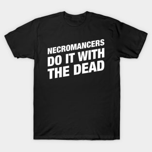 Necromancers Do It With The Dead - Necromancer RPG T-Shirt